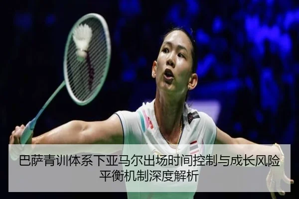 巴萨青训体系下亚马尔出场时间控制与成长风险平衡机制深度解析